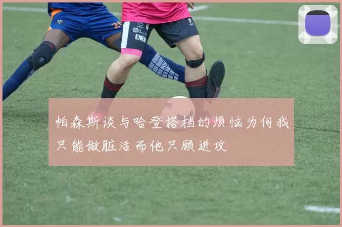 帕森斯谈与哈登搭档的烦恼为何我只能做脏活而他只顾进攻